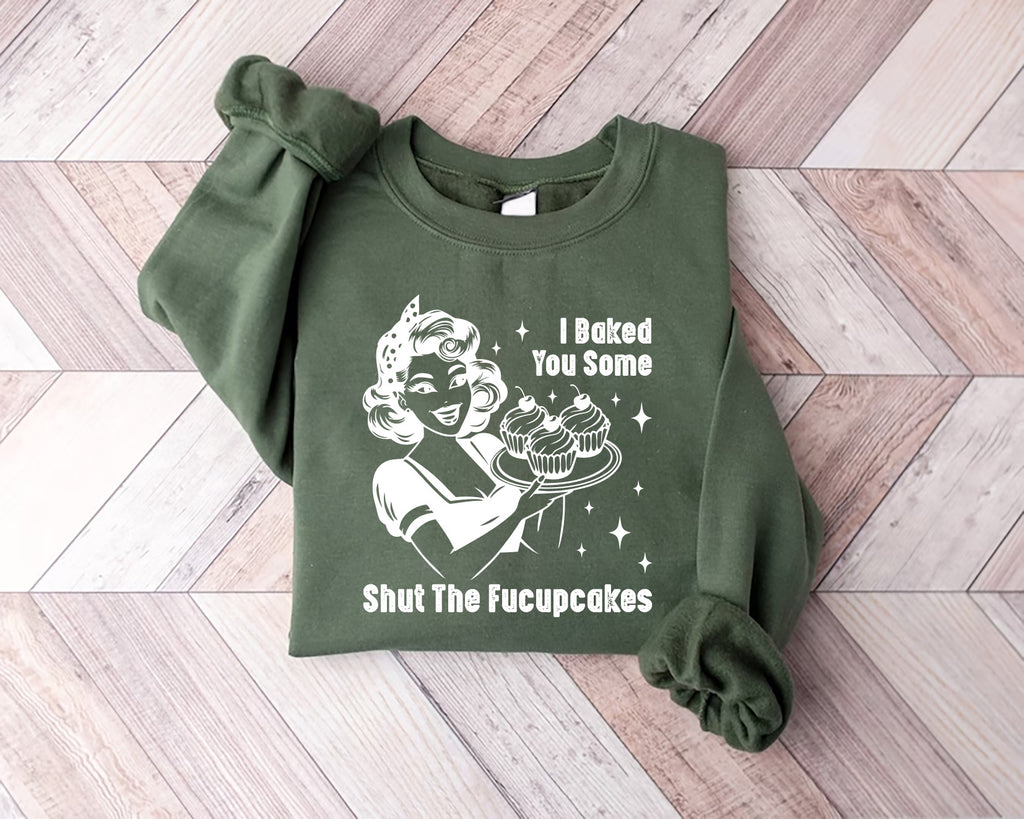 I Baked You Some Shut The Fucupcakes Sweatshirt, Fucupcakes Sweatshirt