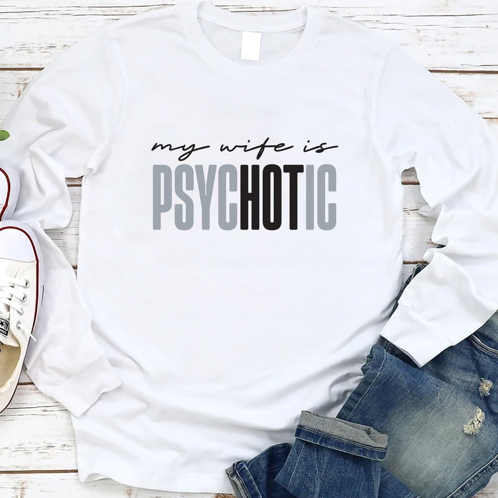 Funny 'My Wife is Psychotic' Long Sleeve Shirt, Sarcastic Husband Shirt