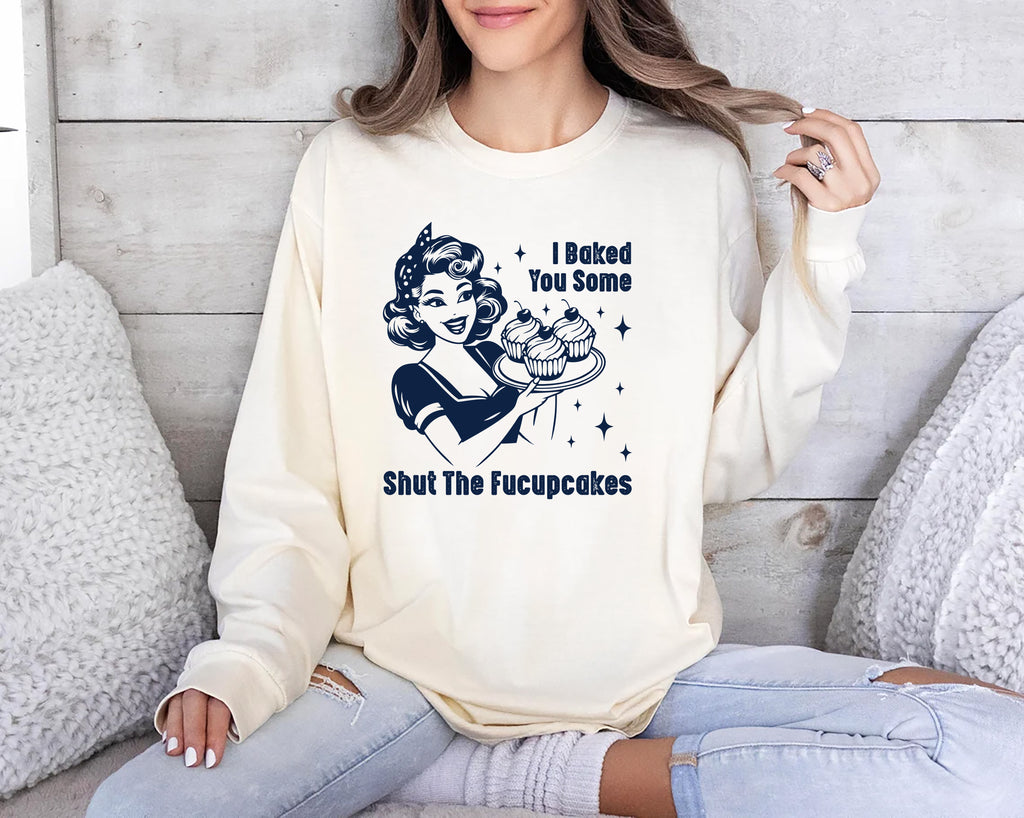 I Baked You Some Shut The Fucupcakes Long Sleeve Shirt, Fucupcakes Shirt