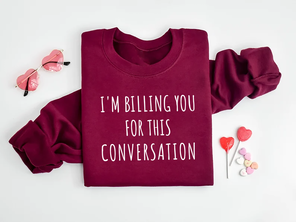 I’m Billing You for This Conversation Sweatshirt, Lawyer Apparel