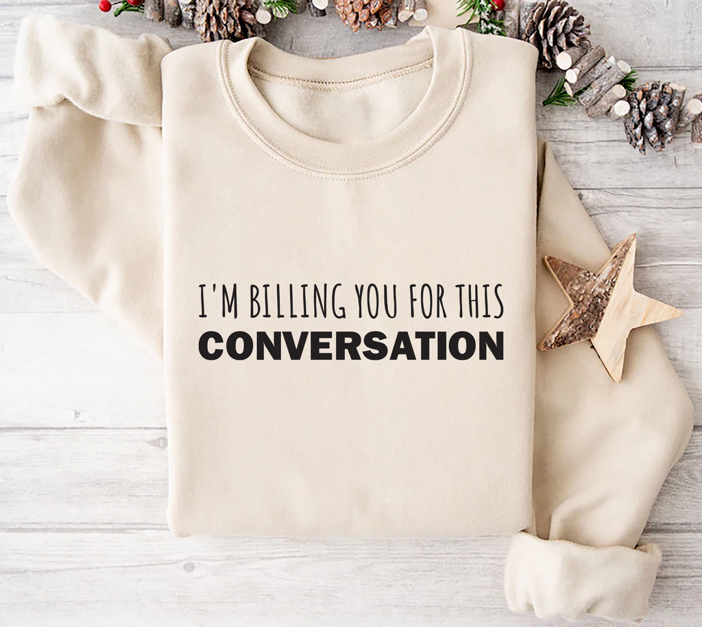 I’m Billing You for This Conversation Sweatshirt, Lawyer Apparel