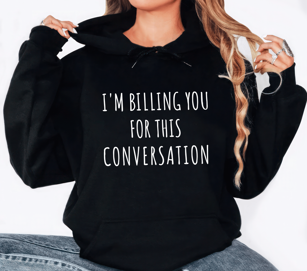 I’m Billing You for This Conversation Hoodie, Lawyer Hoodie