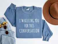 I’m Billing You for This Conversation Sweatshirt, Lawyer Apparel