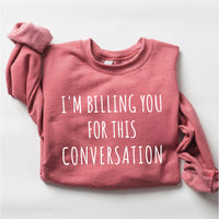 I’m Billing You for This Conversation Sweatshirt, Lawyer Apparel