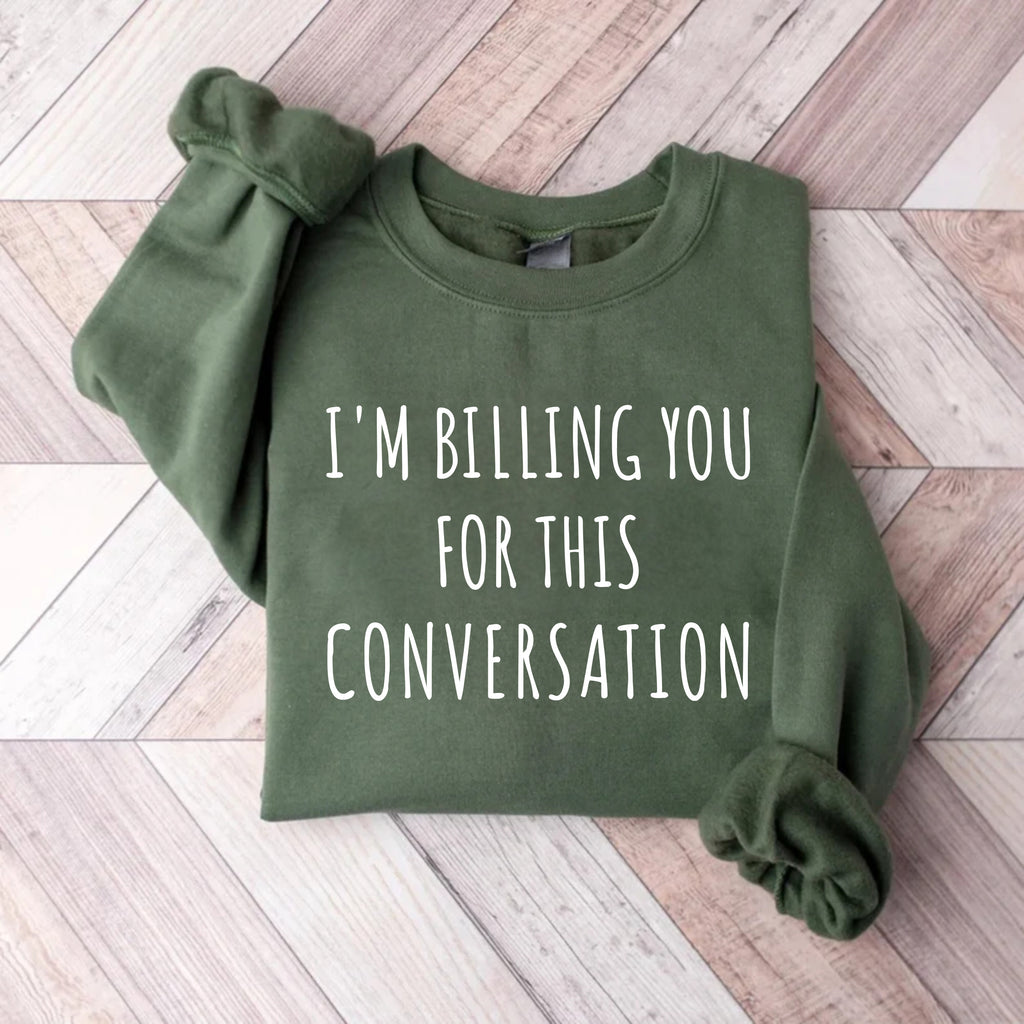 I’m Billing You for This Conversation Sweatshirt, Lawyer Apparel