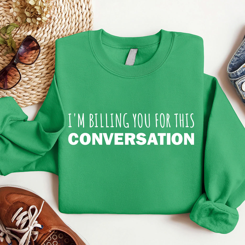 I’m Billing You for This Conversation Sweatshirt, Lawyer Apparel