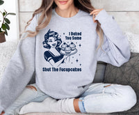 I Baked You Some Shut The Fucupcakes Sweatshirt, Fucupcakes Sweatshirt