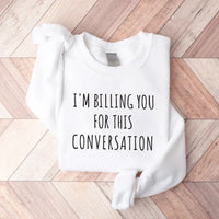 I’m Billing You for This Conversation Sweatshirt, Lawyer Apparel