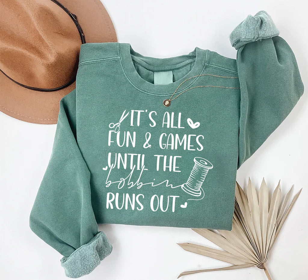 It's All Fun Games Until The Bobbin Runs Out Sweatshirt, Sewing Apparel