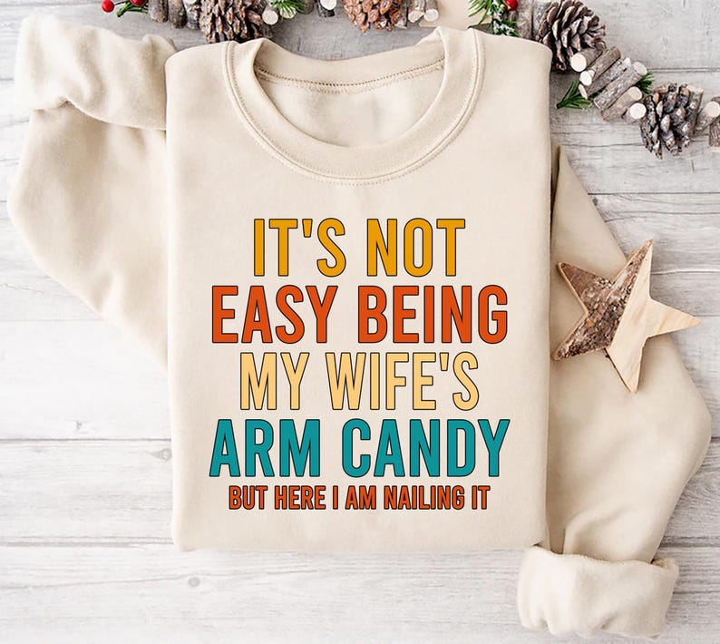 It's Not Easy Being My Wife's Arm Candy Sweatshirt, Funny Husband Sweatshirt