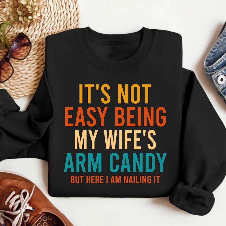 It's Not Easy Being My Wife's Arm Candy Sweatshirt, Funny Husband Sweatshirt