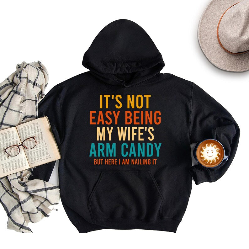 It's Not Easy Being My Wife's Arm Candy Hoodie, Funny Husband Hoodie