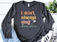 I Don't Always Sing Oh Wait Yes I Do Long Sleeve Shirt, Music Lover Shirt