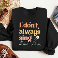 I Don't Always Sing Oh Wait Yes I Do Sweatshirt, Singer Sweatshirt