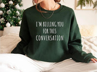 I’m Billing You for This Conversation Sweatshirt, Lawyer Apparel