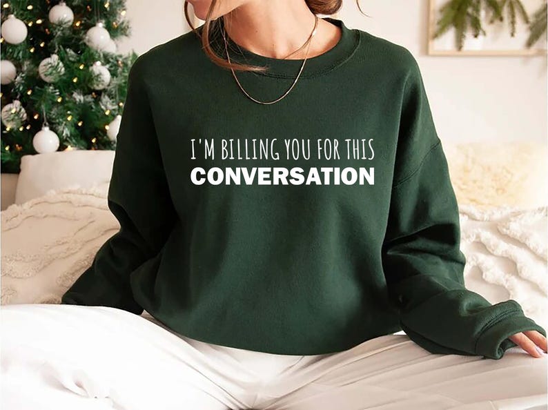 I’m Billing You for This Conversation Sweatshirt, Lawyer Apparel