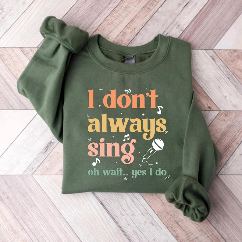 I Don't Always Sing Oh Wait Yes I Do Sweatshirt, Singer Sweatshirt