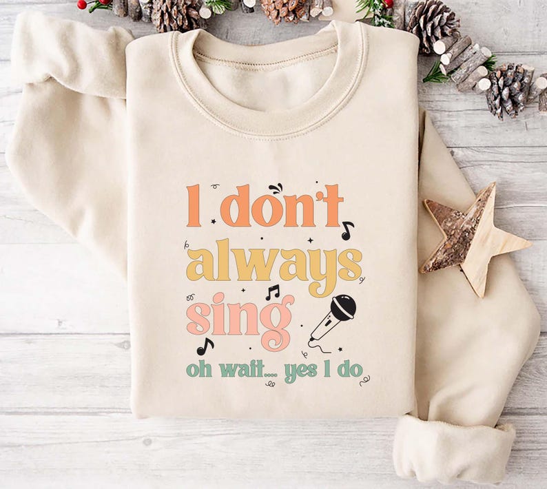 I Don't Always Sing Oh Wait Yes I Do Sweatshirt, Singer Sweatshirt