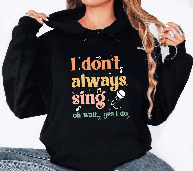 I Don't Always Sing Oh Wait Yes I Do Hoodie, Singer Hoodie, Music Lover Hoodie