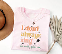 I Don't Always Sing Oh Wait Yes I Do Short Sleeve T-Shirt