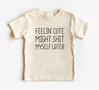 Feelin' Cute Might Shit Myself Later Baby Shirt