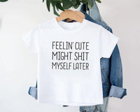 Feelin' Cute Might Shit Myself Later Baby Bodysuit