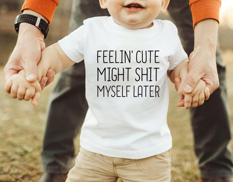 Feelin' Cute Might Shit Myself Later Baby Shirt