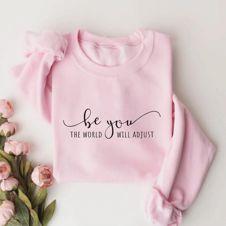 Be You The World Will Adjust Sweatshirt, Love Yourself Sweatshirt