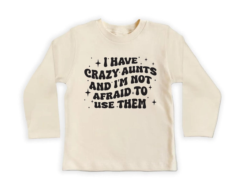 I Have Crazy Aunts and I'm Not Afraid to Use Them Baby Shirt