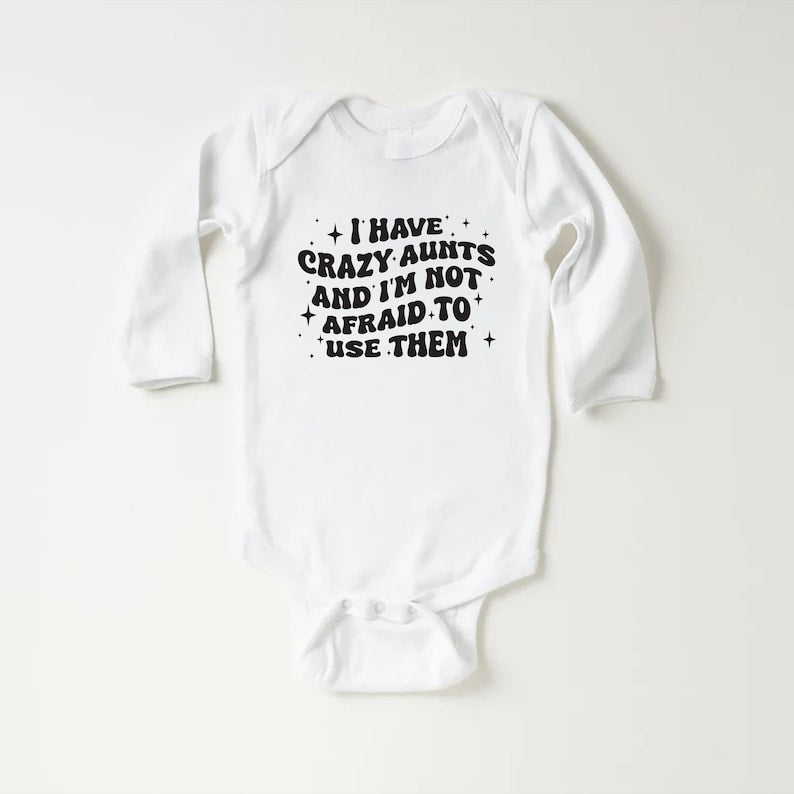 I Have Crazy Aunts and I'm Not Afraid to Use Them Baby Shirt