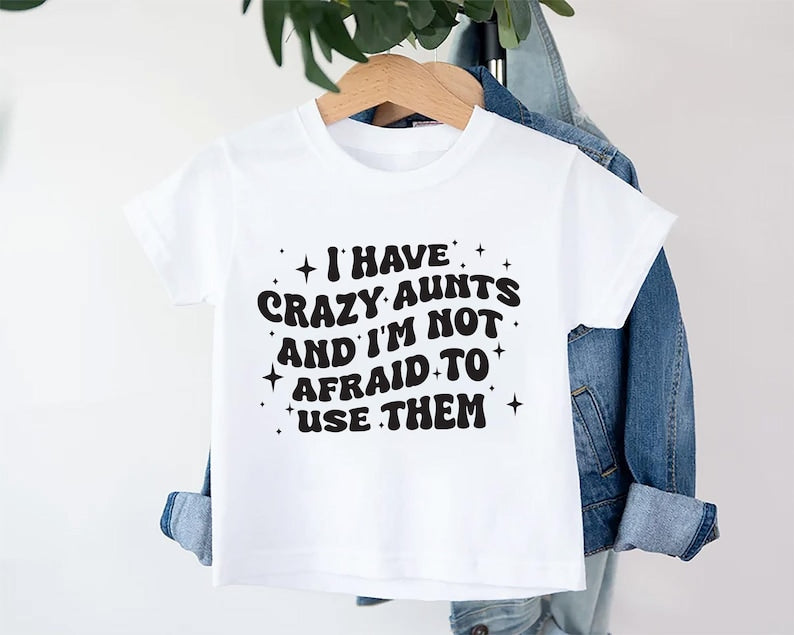 I Have Crazy Aunts and I'm Not Afraid to Use Them Baby Shirt