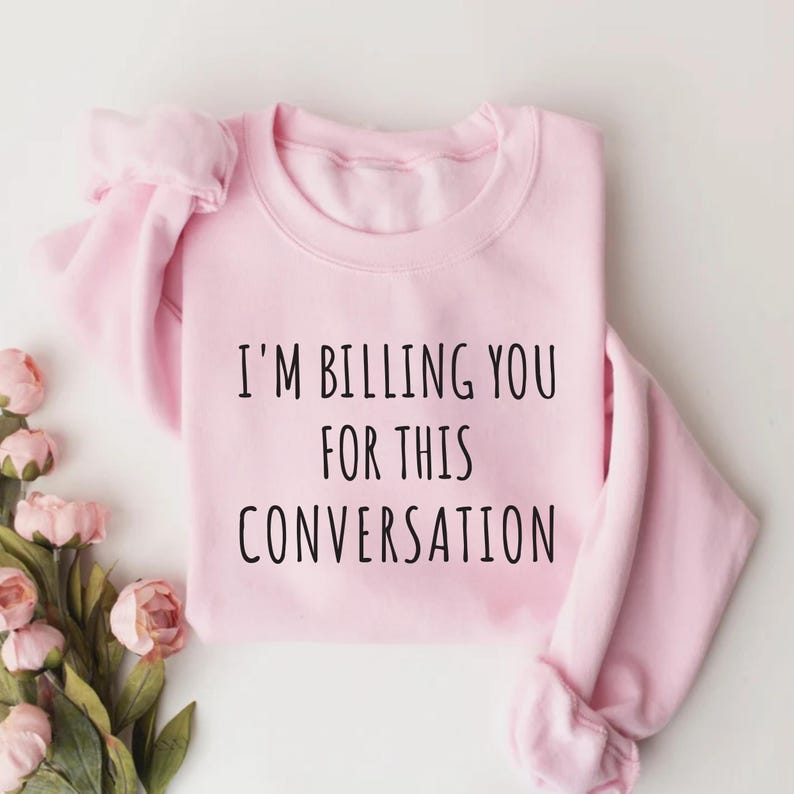 I’m Billing You for This Conversation Sweatshirt, Lawyer Apparel