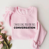 I’m Billing You for This Conversation Sweatshirt, Lawyer Apparel