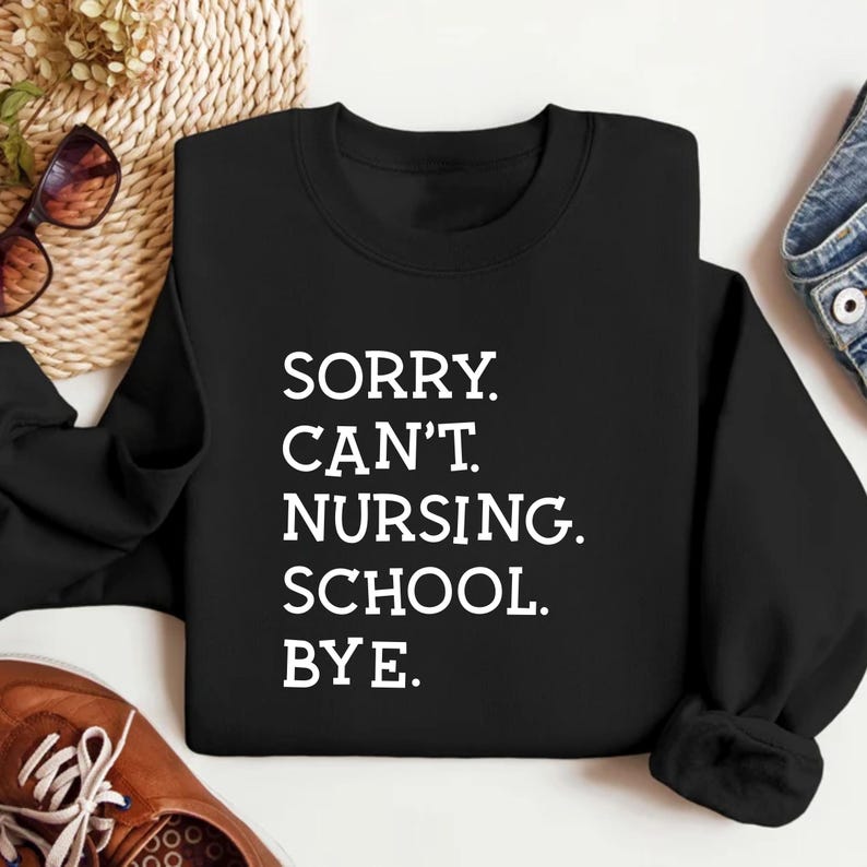 Sorry Can't Nursing School Bye Sweatshirt, Future Nurse Sweatshirt