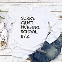 Sorry Can't Nursing School Bye Long Sleeve Shirt, Future Nurse Shirt