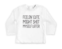 Feelin' Cute Might Shit Myself Later Baby Shirt