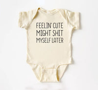 Feelin' Cute Might Shit Myself Later Baby Bodysuit