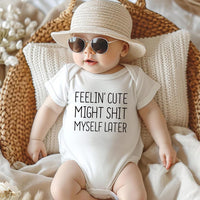 Feelin' Cute Might Shit Myself Later Baby Bodysuit