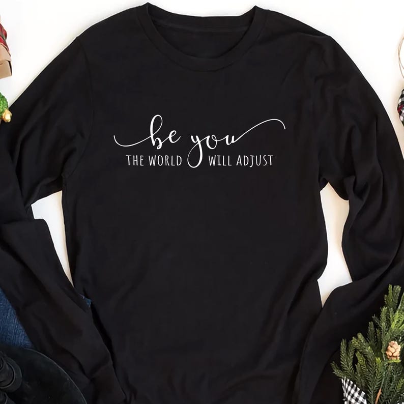 Be You The World Will Adjust Long Sleeve Shirt, Love Yourself Shirt