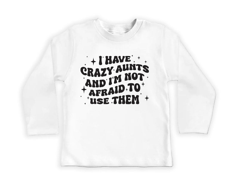 I Have Crazy Aunts and I'm Not Afraid to Use Them Baby Shirt