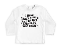 I Have Crazy Aunts and I'm Not Afraid to Use Them Baby Shirt