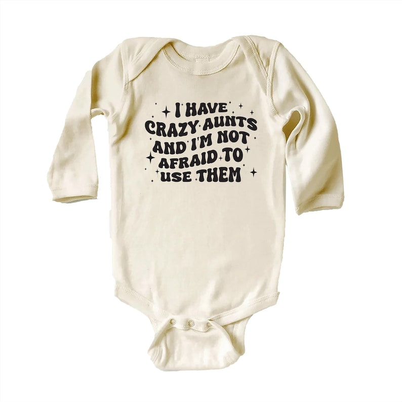 I Have Crazy Aunts and I'm Not Afraid to Use Them Baby Shirt