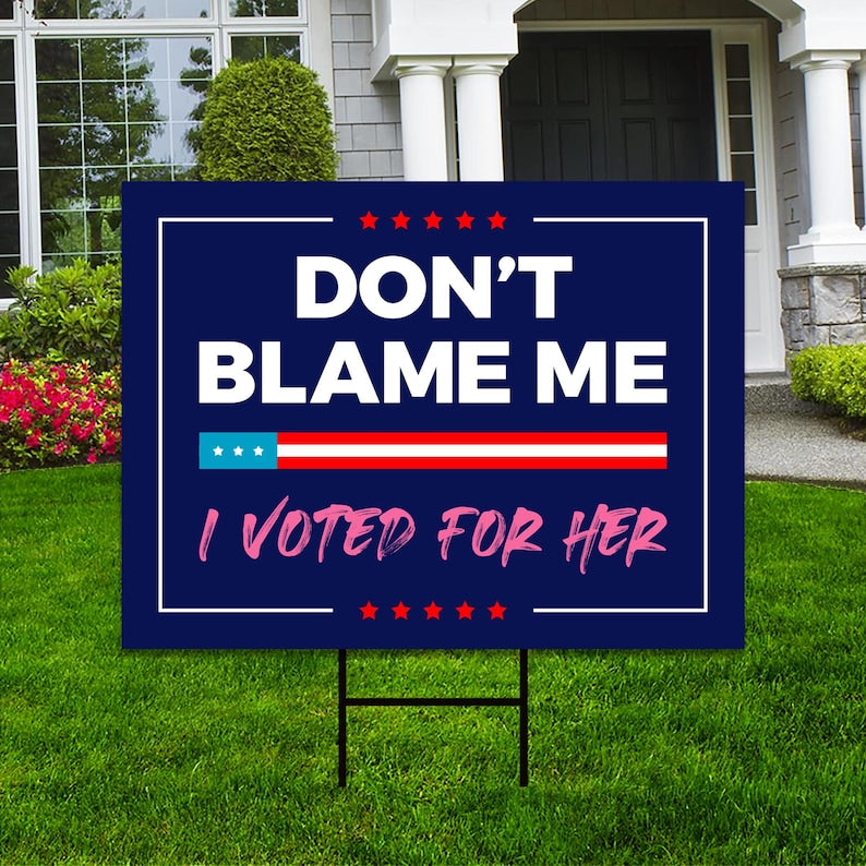 Don't Blame Me I Voted for Her Yard Sign - Resist Hate Lawn Sign, Anti-Trump, Resist Racism, Resist Fascism Yard Sign with Metal H-Stake