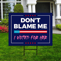 Don't Blame Me I Voted for Her Yard Sign - Resist Hate Lawn Sign, Anti-Trump, Resist Racism, Resist Fascism Yard Sign with Metal H-Stake