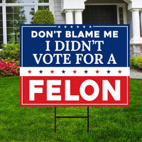 Don't Blame Me I Didn't Vote for A Felon Yard Sign - Resist Hate, Anti-Trump, Resist Racism, Resist Fascism Yard Sign with Metal H-Stake