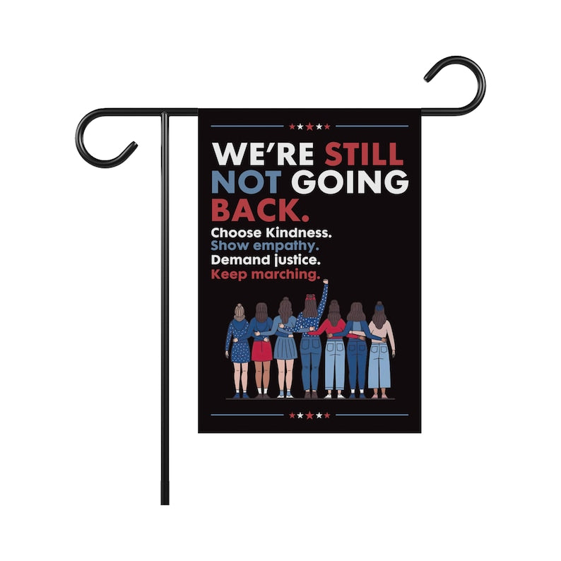 We're STILL Not Going Back Garden Flag, 12x18 Inch Double Sided, Resist Hate, Anti-Trump, Women's Rights, Resist Racism, Resist Fascism Flag