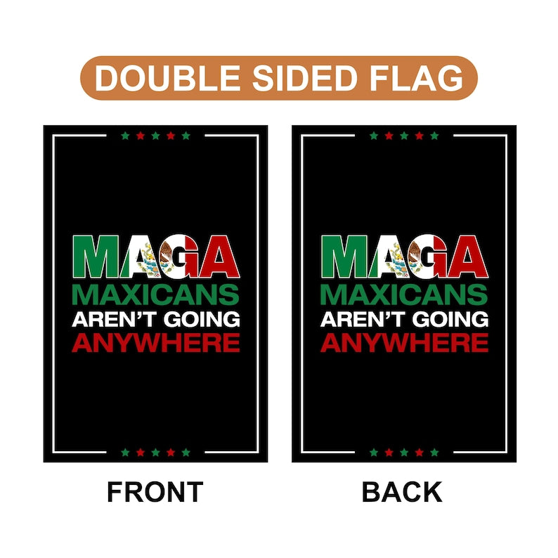 MAGA Mexicans Aren’t Going Anywhere Garden Flag, 12x18 Inch Double Sided, Anti-Trump Flag