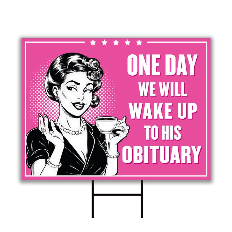 One Day We Will Wake Up to His Obituary Yard Sign - Resist Hate, Anti-Trump, Pro Women's Rights, Resist Racism Yard Sign with Metal H-Stake