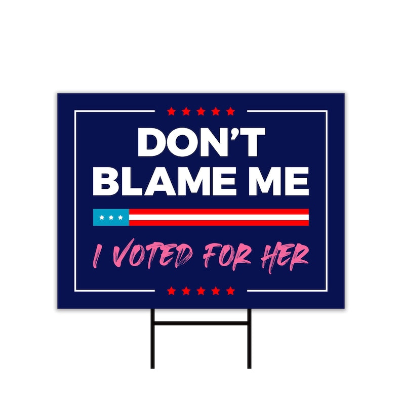 Don't Blame Me I Voted for Her Yard Sign - Resist Hate Lawn Sign, Anti-Trump, Resist Racism, Resist Fascism Yard Sign with Metal H-Stake