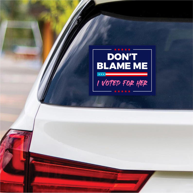 Don't Blame Me I Voted for Her Vinyl Sticker, Resist Hate Decal, Anti-Trump, Resist Racism, Resist Fascism Car Bumper Sticker